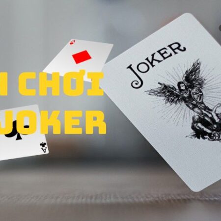 Cách chơi bài Joker – Hé lộ cách chơi bất bại của cao thủ