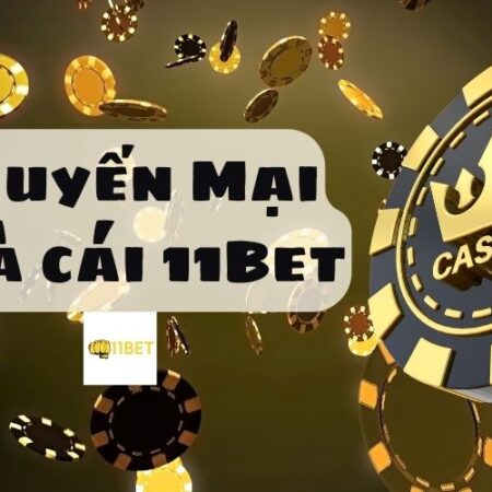 Cập Nhật Khuyến Mại Nhà Cái 11Bet Mới Nhất 2025