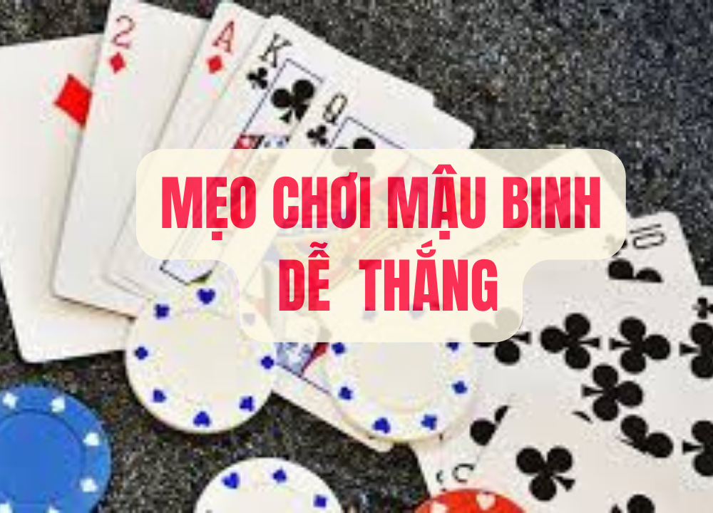 Mẹo Chơi Mậu Binh Dễ Thắng