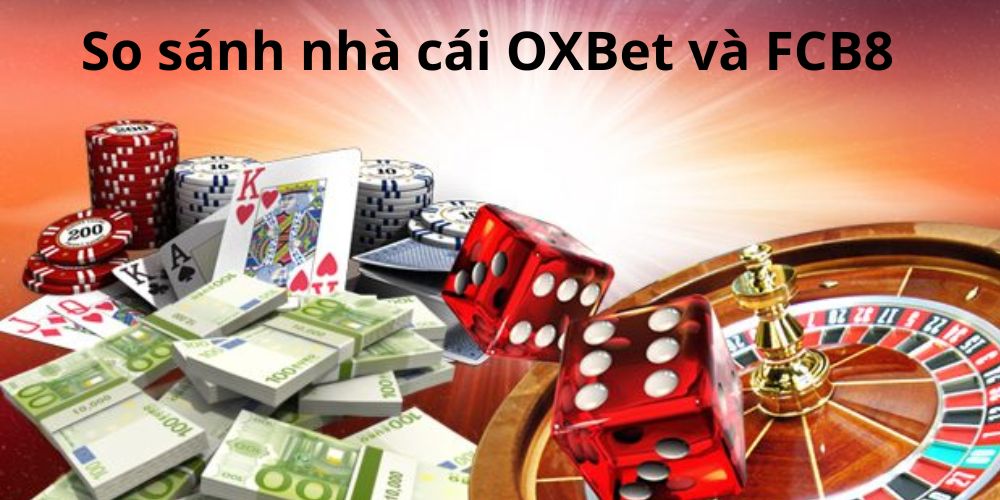 So sánh nhà cái OXBet và FCB8 chi tiết