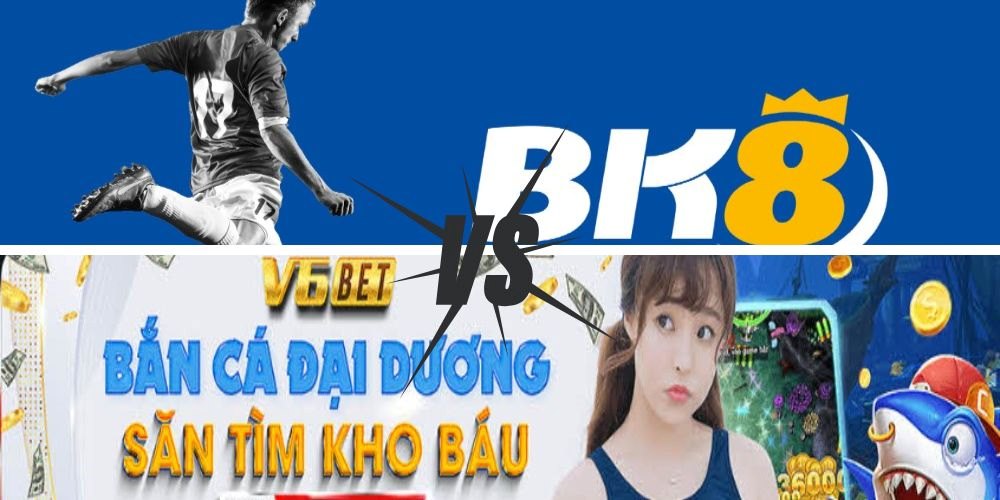 So sánh nhà cái V6bet và bk8