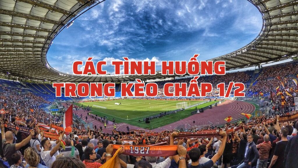Các tình huống trong kèo chấp 1/2
