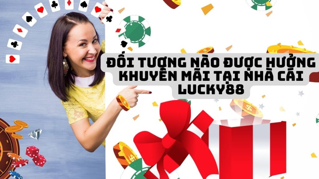 Đối tượng tham gia khuyến mãi nhà cái Lucky88