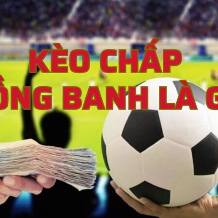 Kèo Chấp Đồng Banh là gì? Mẹo Chơi Kèo Đồng Banh Dễ Thắng