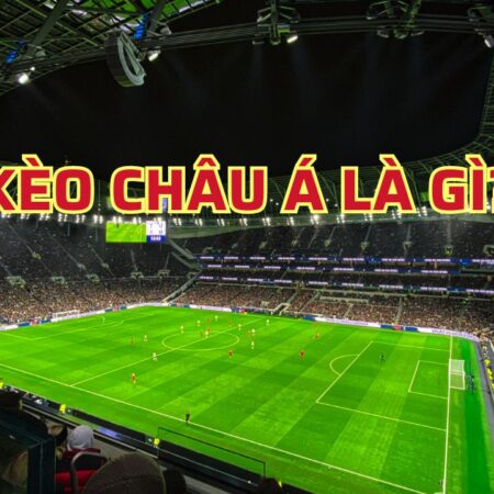Kèo Châu Á là gì 🎯 Kinh nghiệm đọc kèo Châu Á mới nhất