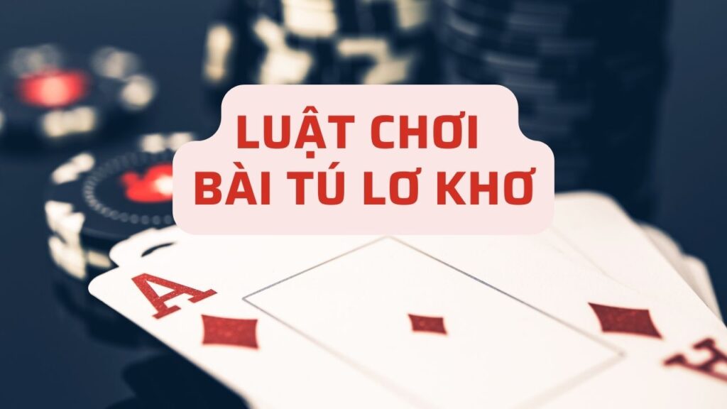 Luật Chơi Bài Tú Lơ Khơ
