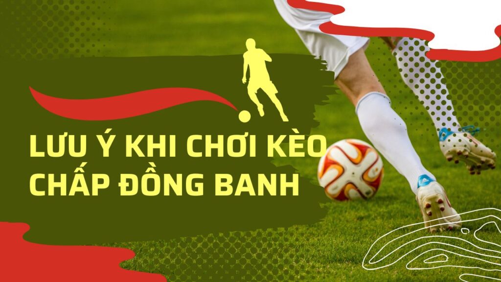 Lưu Ý Khi Chơi Kèo Chấp Đồng Banh