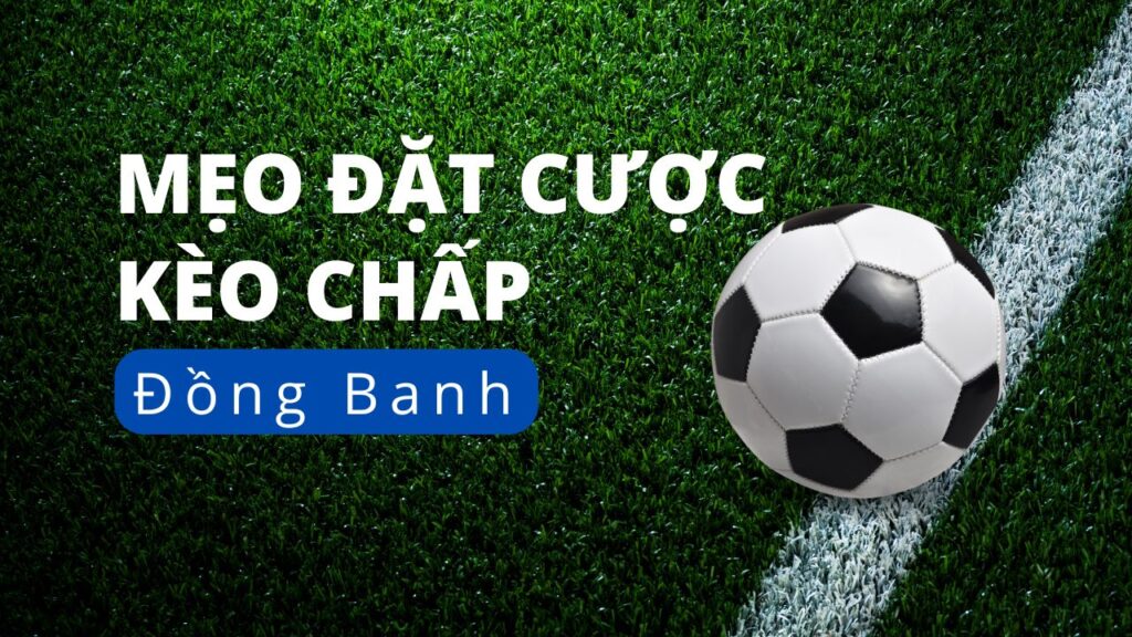 Mẹo Cược Kèo Chấp Đồng Banh